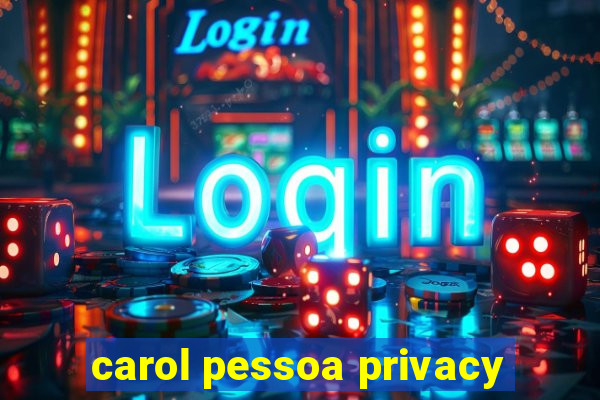 carol pessoa privacy